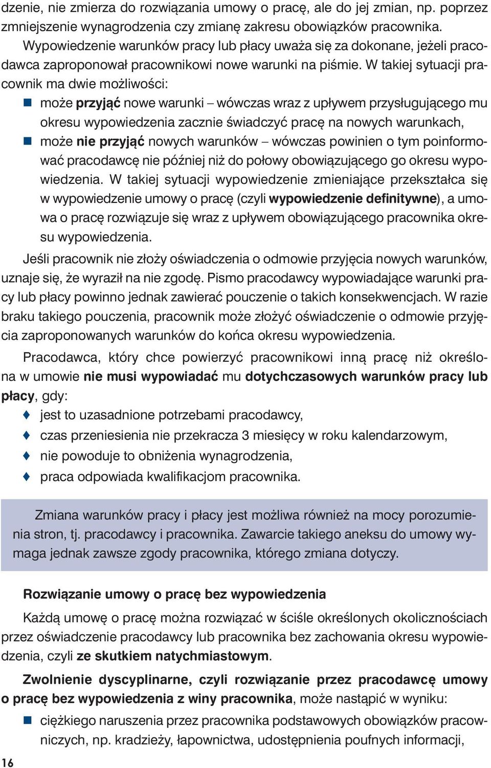 W ta kiej sy tu acji pra - cow nik ma dwie moż li wo ści: mo że przy jąć no we wa run ki wów czas wraz z upły wem przy słu gu ją ce go mu okre su wy po wie dze nia za cznie świad czyć pra cę na no