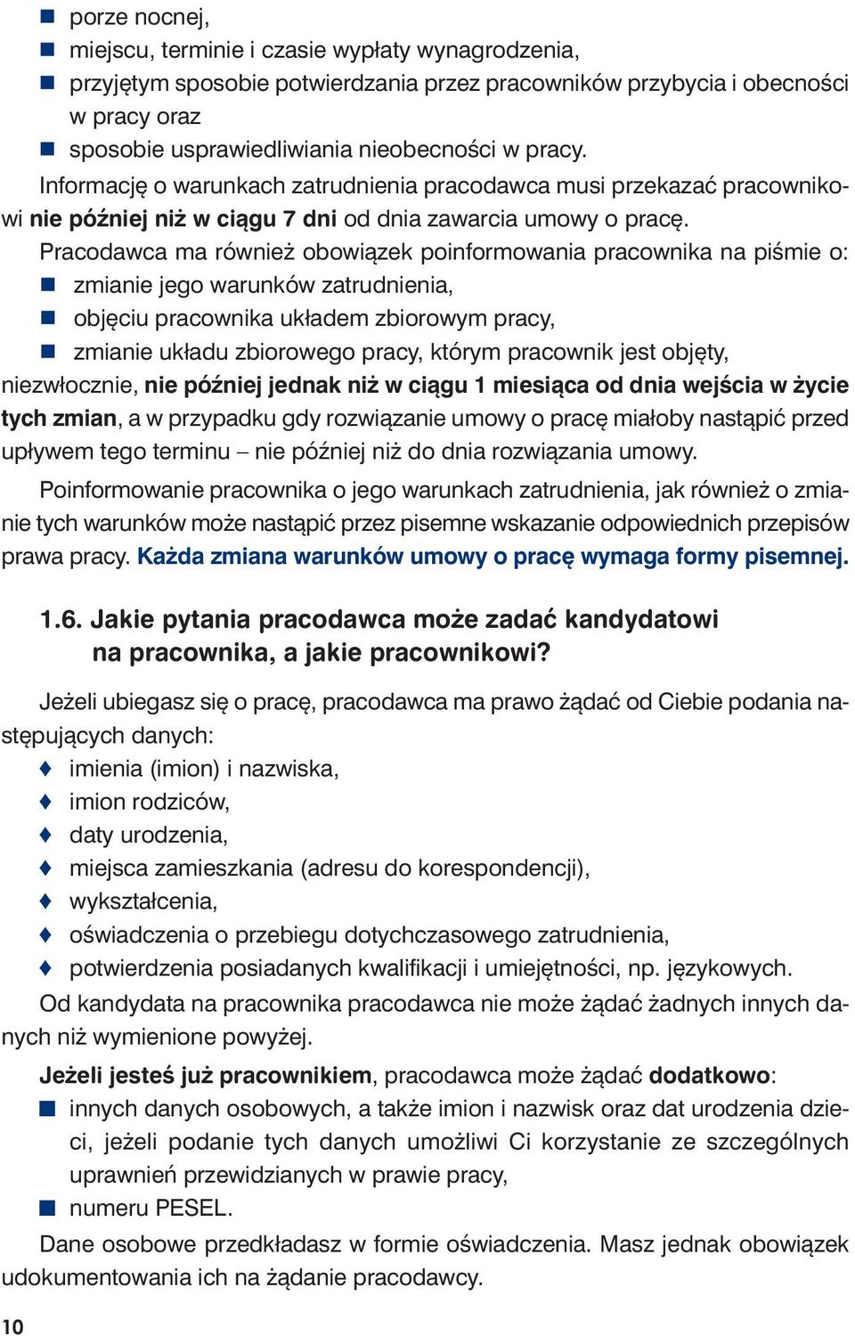 Pracodawca ma również obowiązek poinformowania pracownika na piśmie o: zmianie jego warunków zatrudnienia, objęciu pracownika układem zbiorowym pracy, zmianie układu zbiorowego pracy, którym