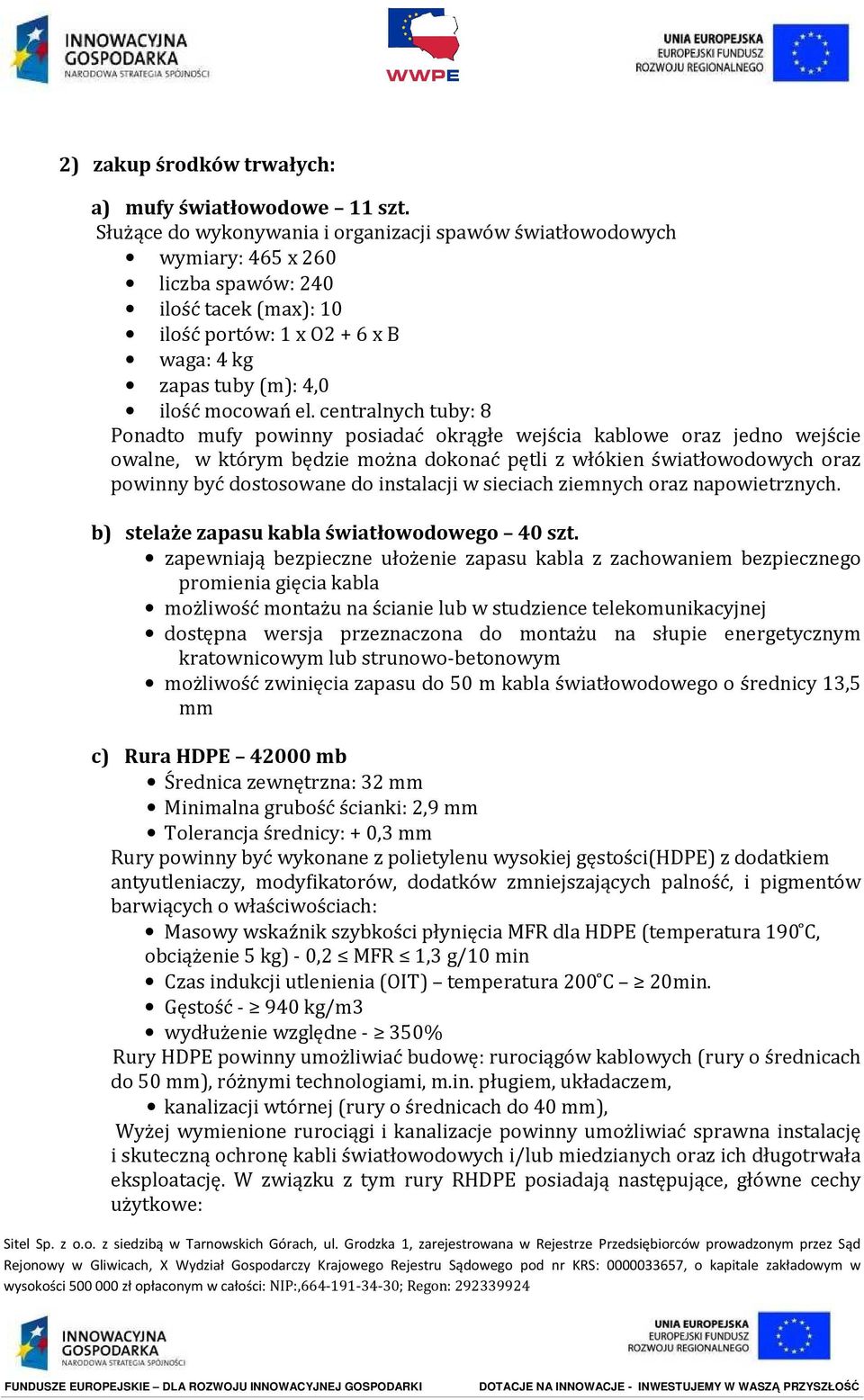 centralnych tuby: 8 Ponadto mufy powinny posiadać okrągłe wejścia kablowe oraz jedno wejście owalne, w którym będzie można dokonać pętli z włókien światłowodowych oraz powinny być dostosowane do