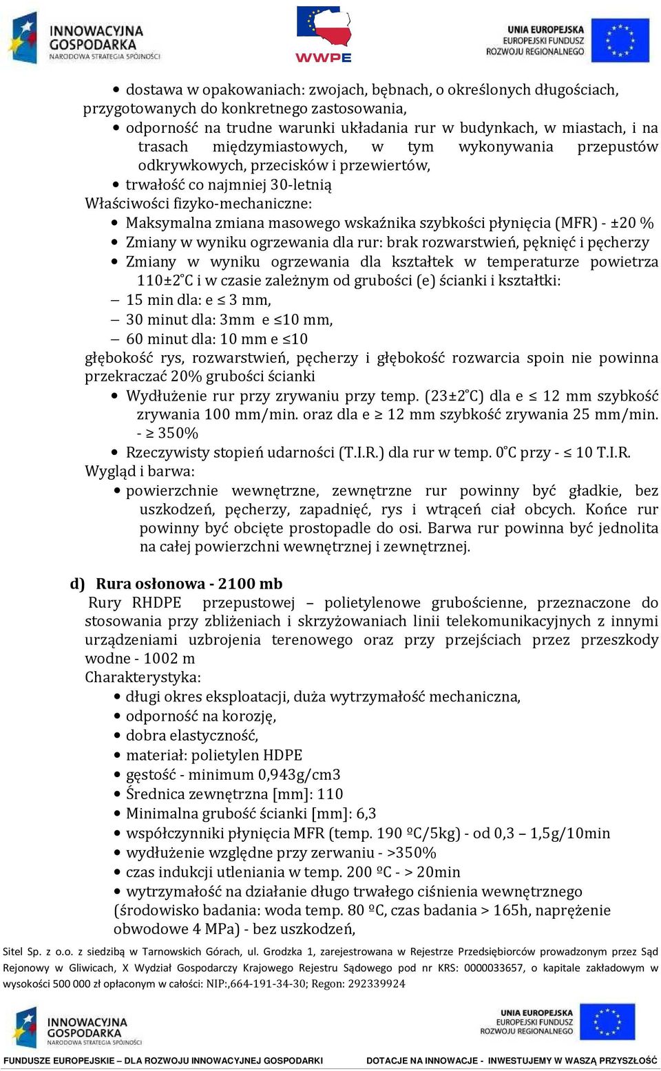 płynięcia (MFR) - ±20 % Zmiany w wyniku ogrzewania dla rur: brak rozwarstwień, pęknięć i pęcherzy Zmiany w wyniku ogrzewania dla kształtek w temperaturze powietrza 110±2 C i w czasie zależnym od