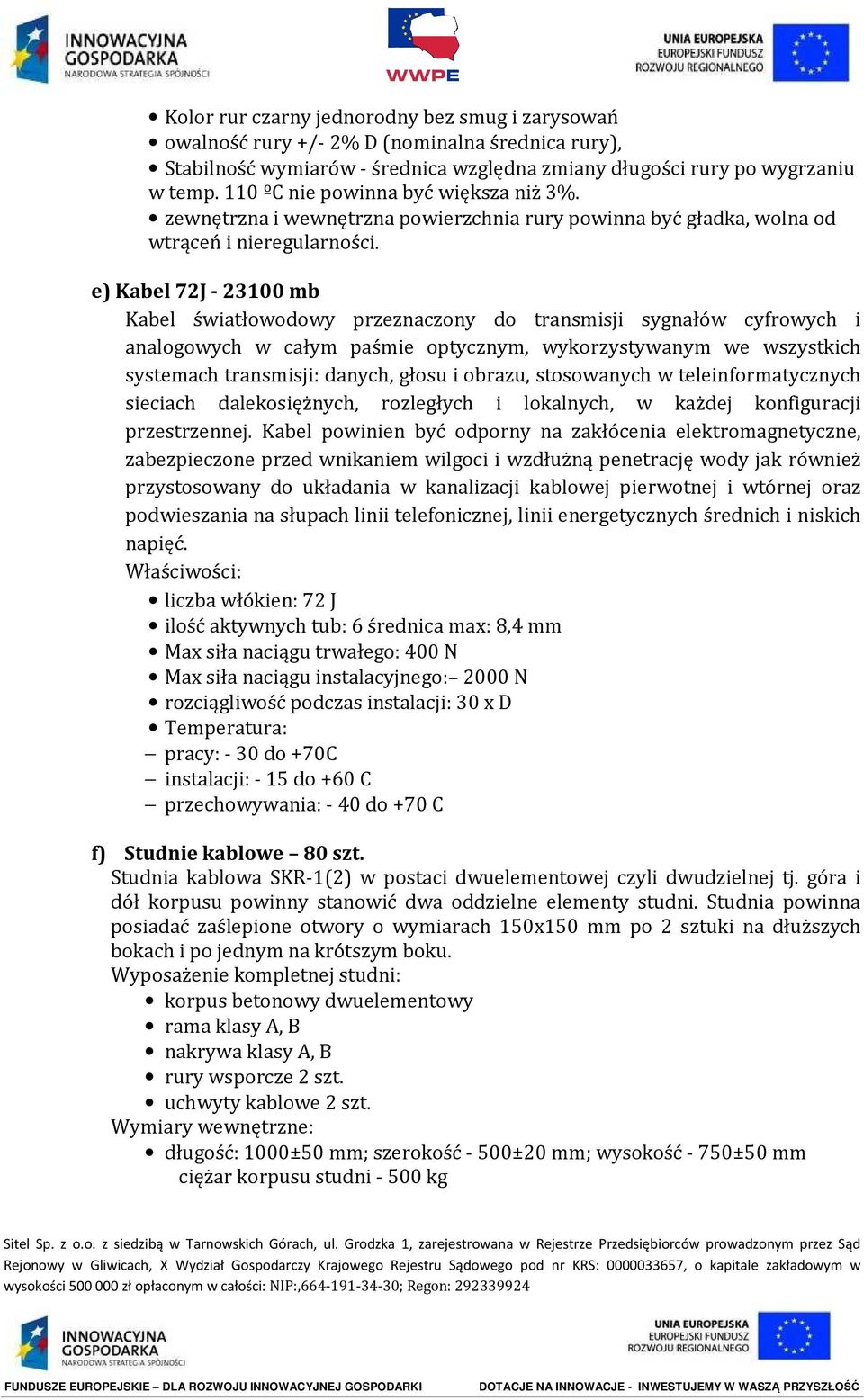 e) Kabel 72J - 23100 mb Kabel światłowodowy przeznaczony do transmisji sygnałów cyfrowych i analogowych w całym paśmie optycznym, wykorzystywanym we wszystkich systemach transmisji: danych, głosu i
