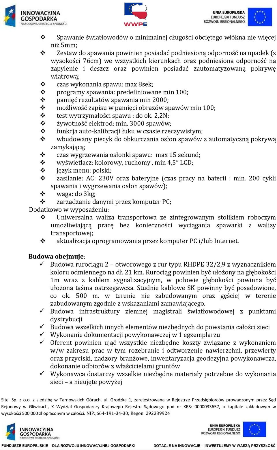 spawania min 2000; możliwość zapisu w pamięci obrazów spawów min 100; test wytrzymałości spawu : do ok. 2,2N; żywotność elektrod: min.