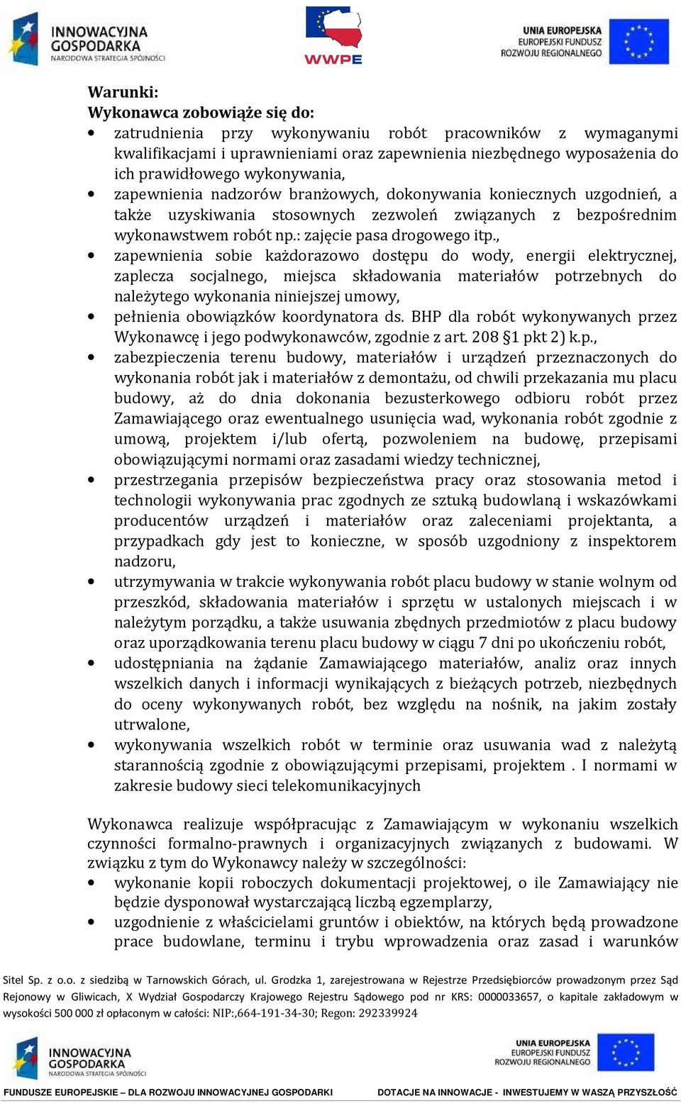 , zapewnienia sobie każdorazowo dostępu do wody, energii elektrycznej, zaplecza socjalnego, miejsca składowania materiałów potrzebnych do należytego wykonania niniejszej umowy, pełnienia obowiązków