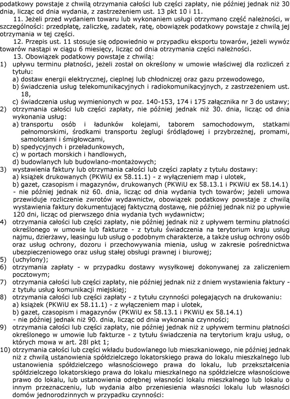 części. 12. Przepis ust. 11 stosuje się odpowiednio w przypadku eksportu towarów, jeżeli wywóz towarów nastąpi w ciągu 6 miesięcy, licząc od dnia otrzymania części należności. 13.
