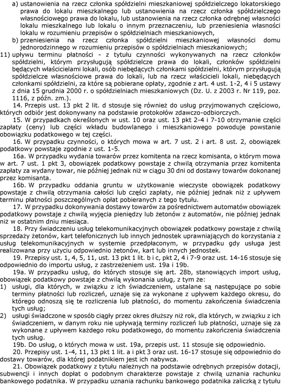 b) przeniesienia na rzecz członka spółdzielni mieszkaniowej własności domu jednorodzinnego w rozumieniu przepisów o spółdzielniach mieszkaniowych; 11) upływu terminu płatności - z tytułu czynności