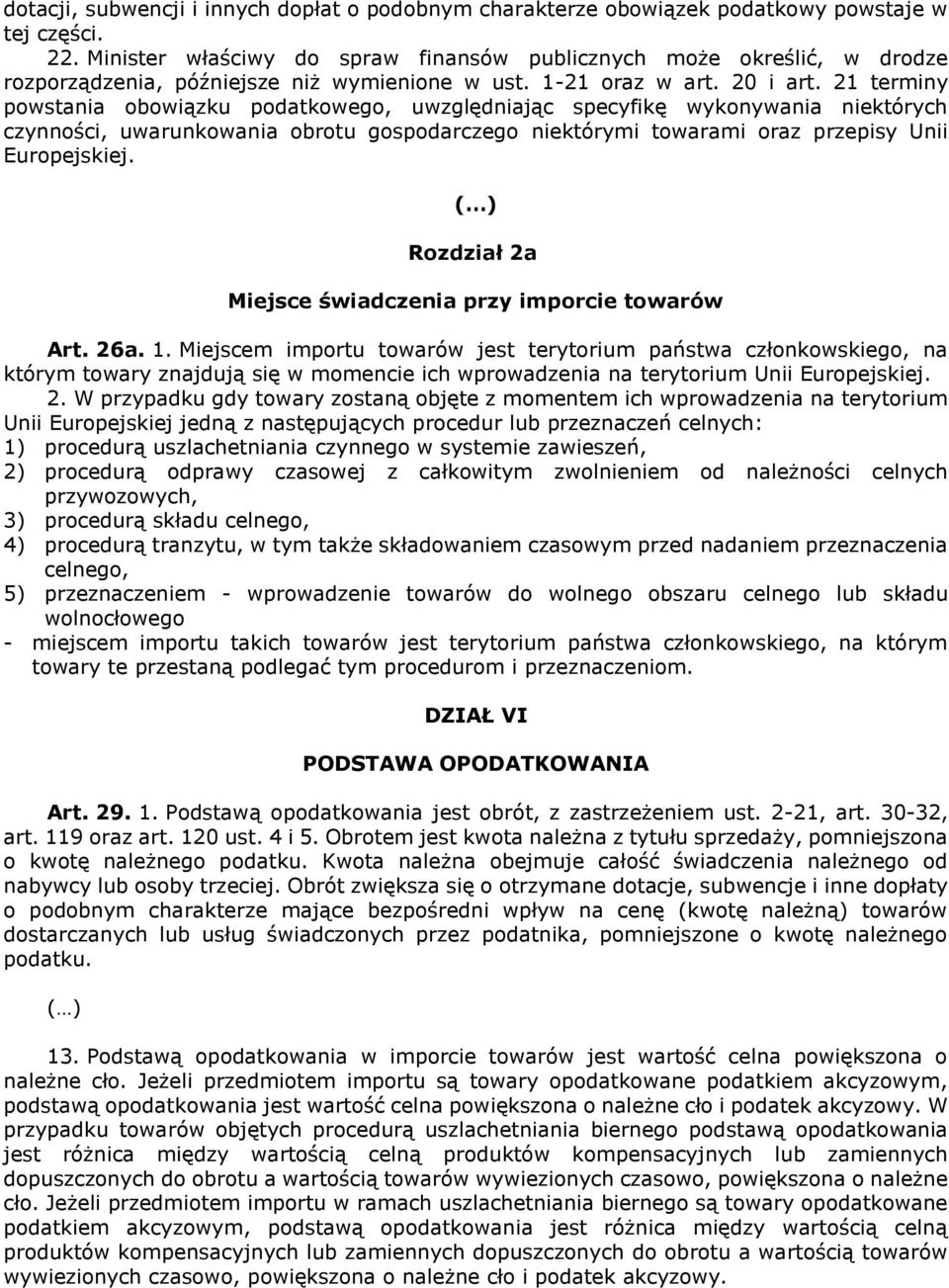 21 terminy powstania obowiązku podatkowego, uwzględniając specyfikę wykonywania niektórych czynności, uwarunkowania obrotu gospodarczego niektórymi towarami oraz przepisy Unii Europejskiej.