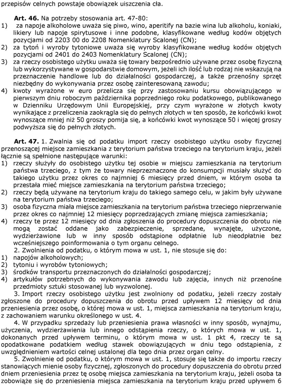 2203 00 do 2208 Nomenklatury Scalonej (CN); 2) za tytoń i wyroby tytoniowe uważa się wyroby klasyfikowane według kodów objętych pozycjami od 2401 do 2403 Nomenklatury Scalonej (CN); 3) za rzeczy