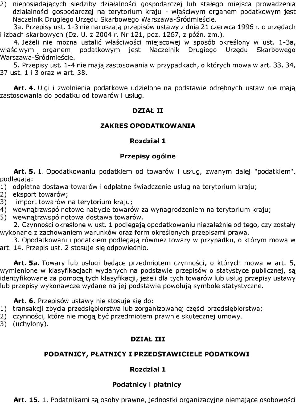 Jeżeli nie można ustalić właściwości miejscowej w sposób określony w ust. 1-3a, właściwym organem podatkowym jest Naczelnik Drugiego Urzędu Skarbowego Warszawa-Śródmieście. 5. Przepisy ust.