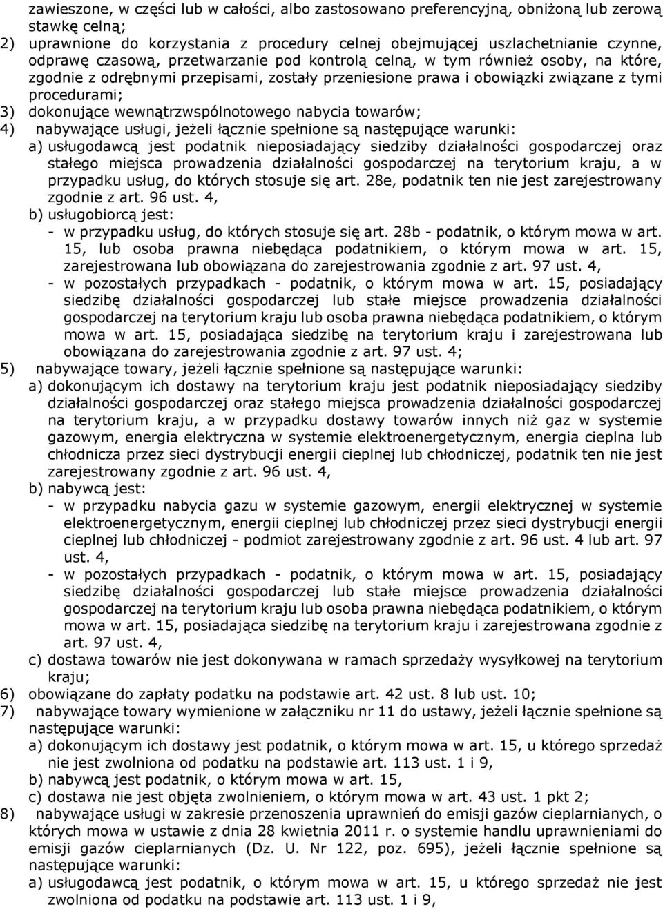 wewnątrzwspólnotowego nabycia towarów; 4) nabywające usługi, jeżeli łącznie spełnione są następujące warunki: a) usługodawcą jest podatnik nieposiadający siedziby działalności gospodarczej oraz