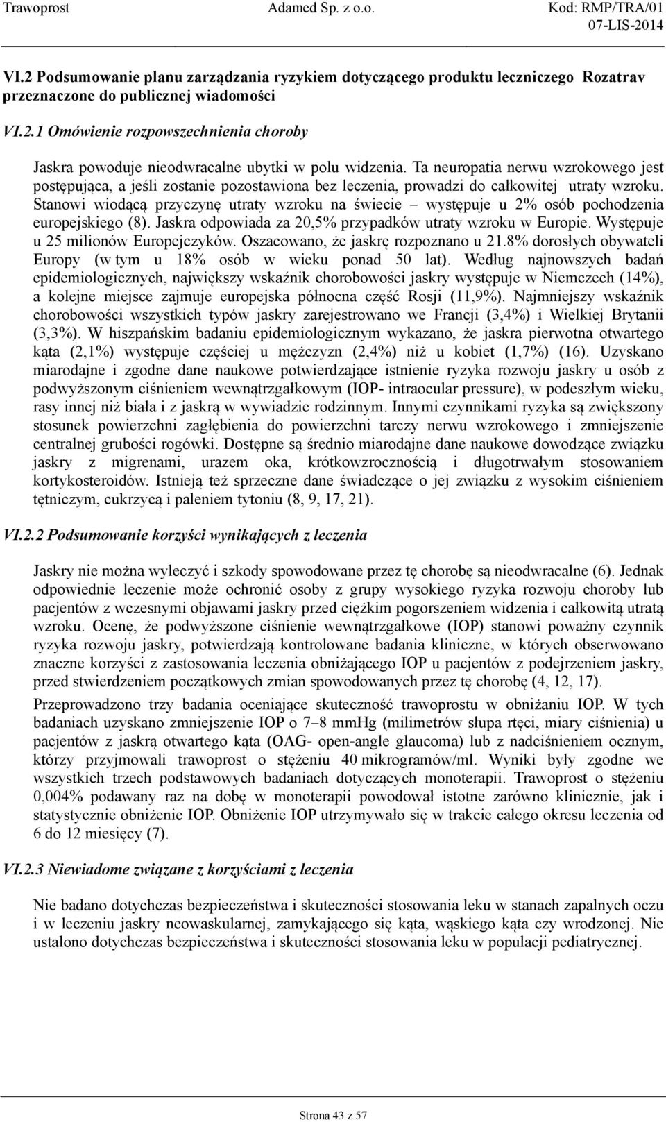 Stanowi wiodącą przyczynę utraty wzroku na świecie występuje u 2% osób pochodzenia europejskiego (8). Jaskra odpowiada za 20,5% przypadków utraty wzroku w Europie.