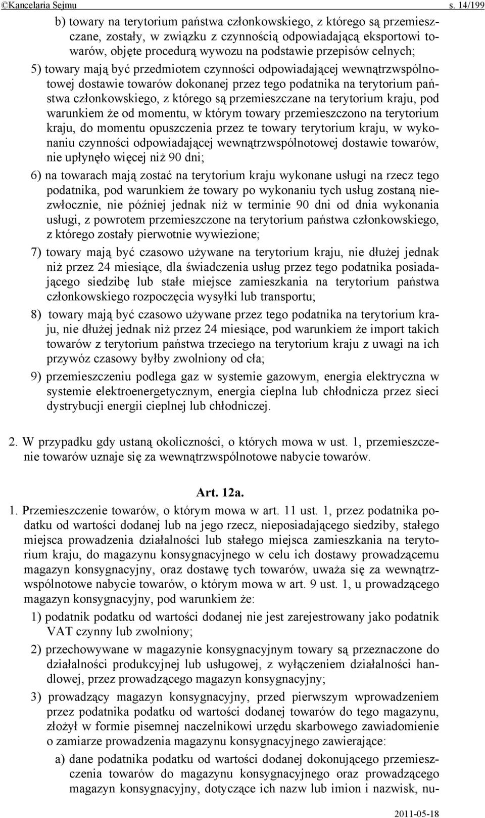celnych; 5) towary mają być przedmiotem czynności odpowiadającej wewnątrzwspólnotowej dostawie towarów dokonanej przez tego podatnika na terytorium państwa członkowskiego, z którego są przemieszczane