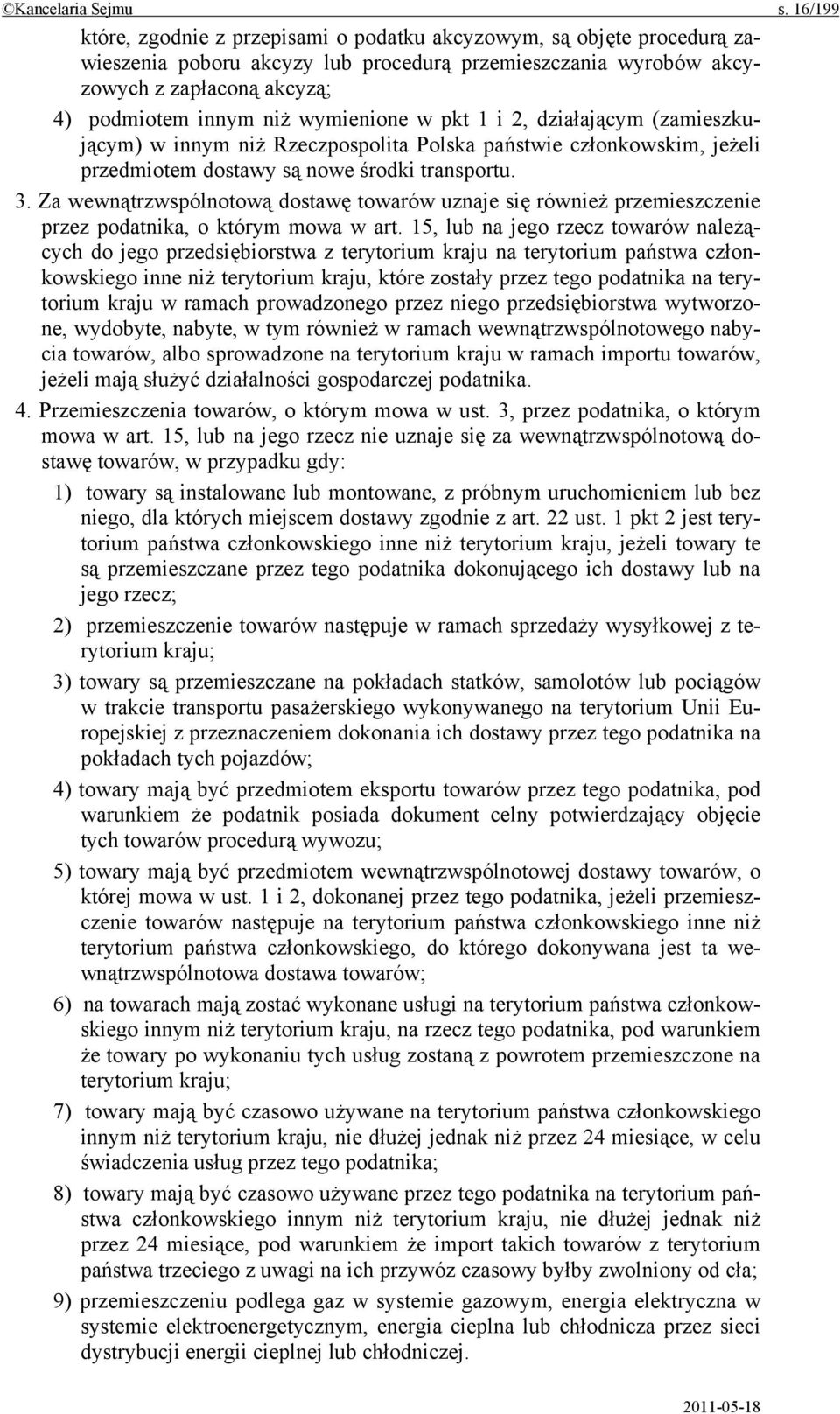 wymienione w pkt 1 i 2, działającym (zamieszkującym) w innym niż Rzeczpospolita Polska państwie członkowskim, jeżeli przedmiotem dostawy są nowe środki transportu. 3.