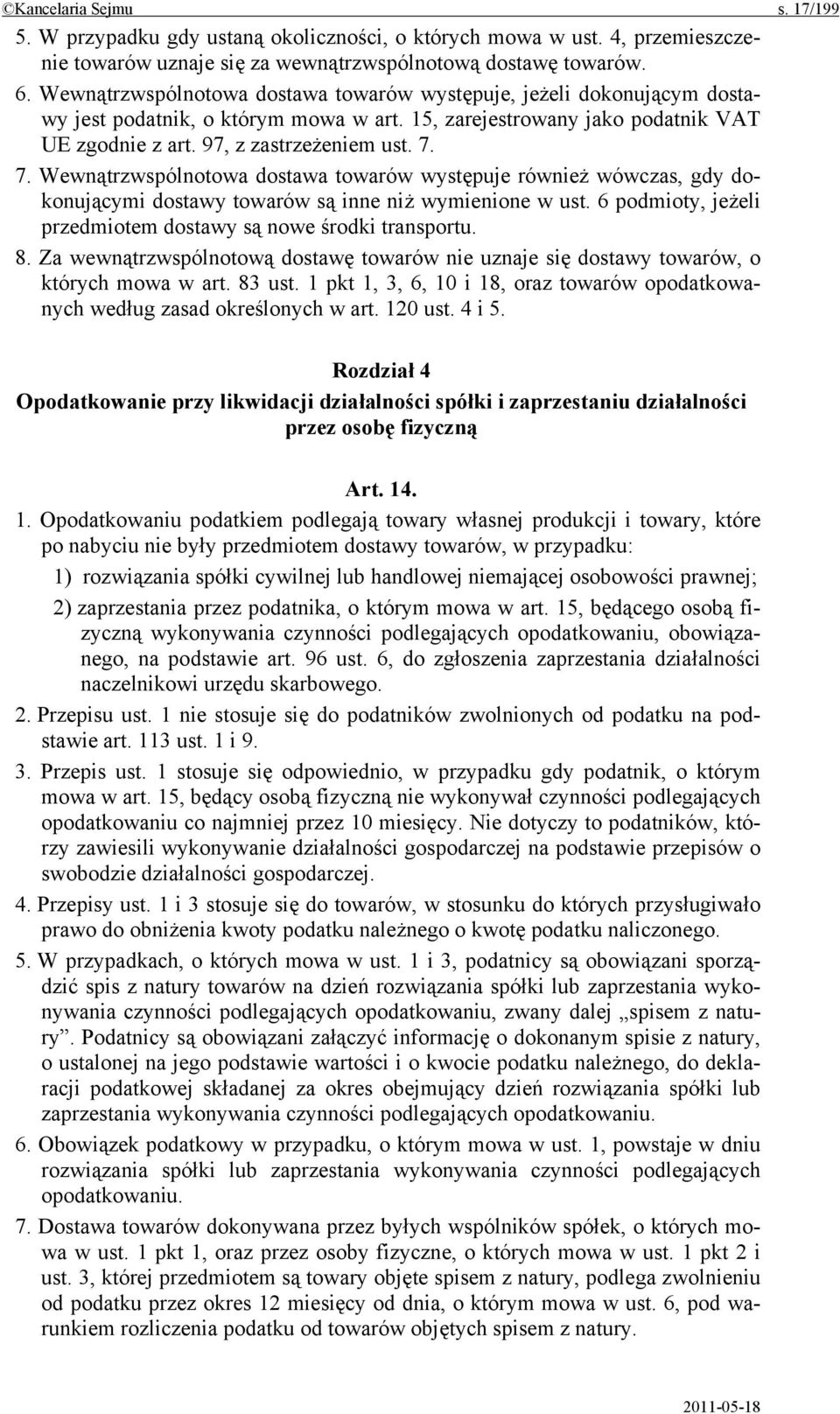 7. Wewnątrzwspólnotowa dostawa towarów występuje również wówczas, gdy dokonującymi dostawy towarów są inne niż wymienione w ust. 6 podmioty, jeżeli przedmiotem dostawy są nowe środki transportu. 8.