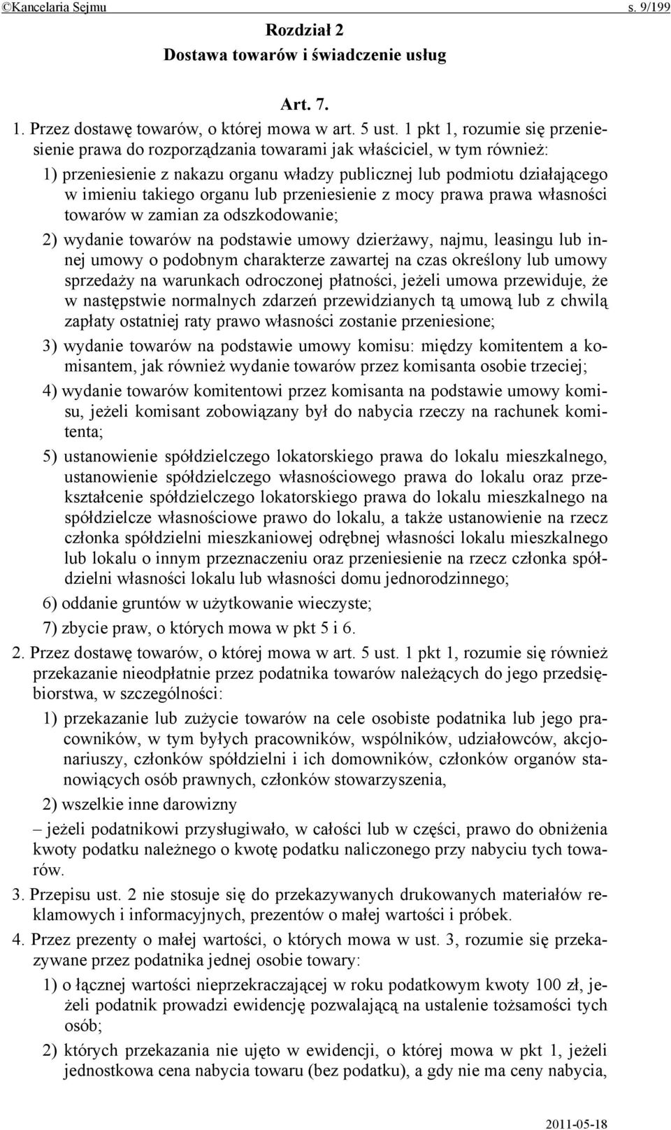 organu lub przeniesienie z mocy prawa prawa własności towarów w zamian za odszkodowanie; 2) wydanie towarów na podstawie umowy dzierżawy, najmu, leasingu lub innej umowy o podobnym charakterze