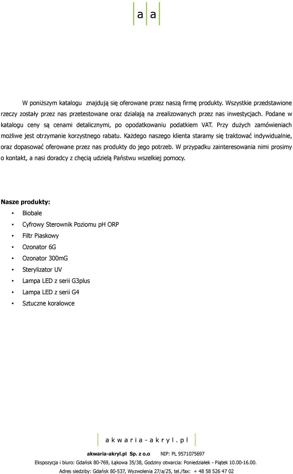 Podane w katalogu ceny są cenami detalicznymi, po opodatkowaniu podatkiem VAT. Przy dużych zamówieniach możliwe jest otrzymanie korzystnego rabatu.