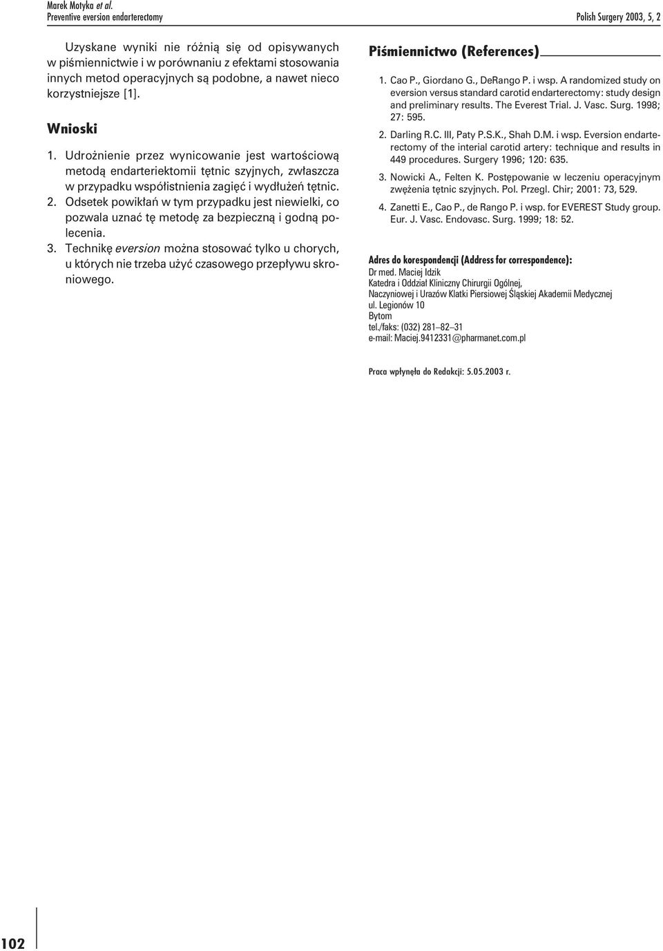 a nawet nieco korzystniejsze [1]. Wnioski 1. Udrożnienie przez wynicowanie jest wartościową metodą endarteriektomii tętnic szyjnych, zwłaszcza w przypadku współistnienia zagięć i wydłużeń tętnic. 2.
