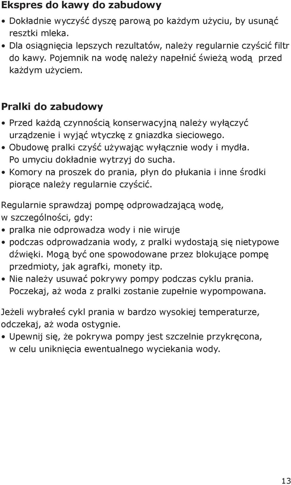 Obudowę pralki czyść używając wyłącznie wody i mydła. Po umyciu dokładnie wytrzyj do sucha. Komory na proszek do prania, płyn do płukania i inne środki piorące należy regularnie czyścić.