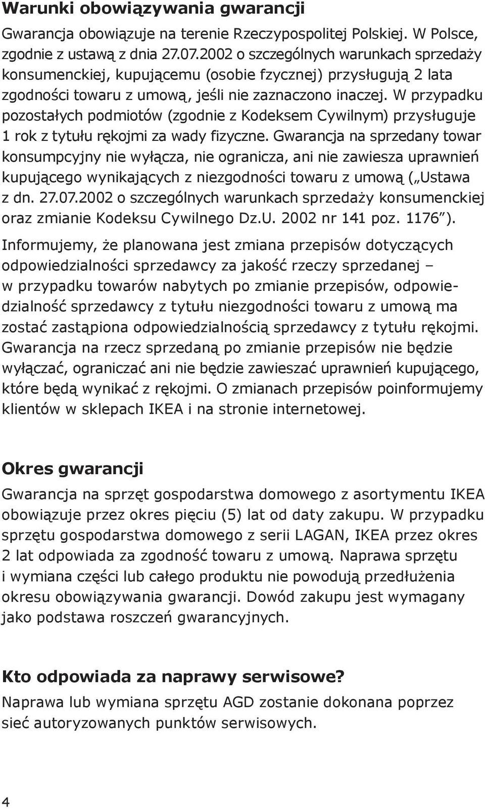 W przypadku pozostałych podmiotów (zgodnie z Kodeksem Cywilnym) przysługuje 1 rok z tytułu rękojmi za wady fizyczne.