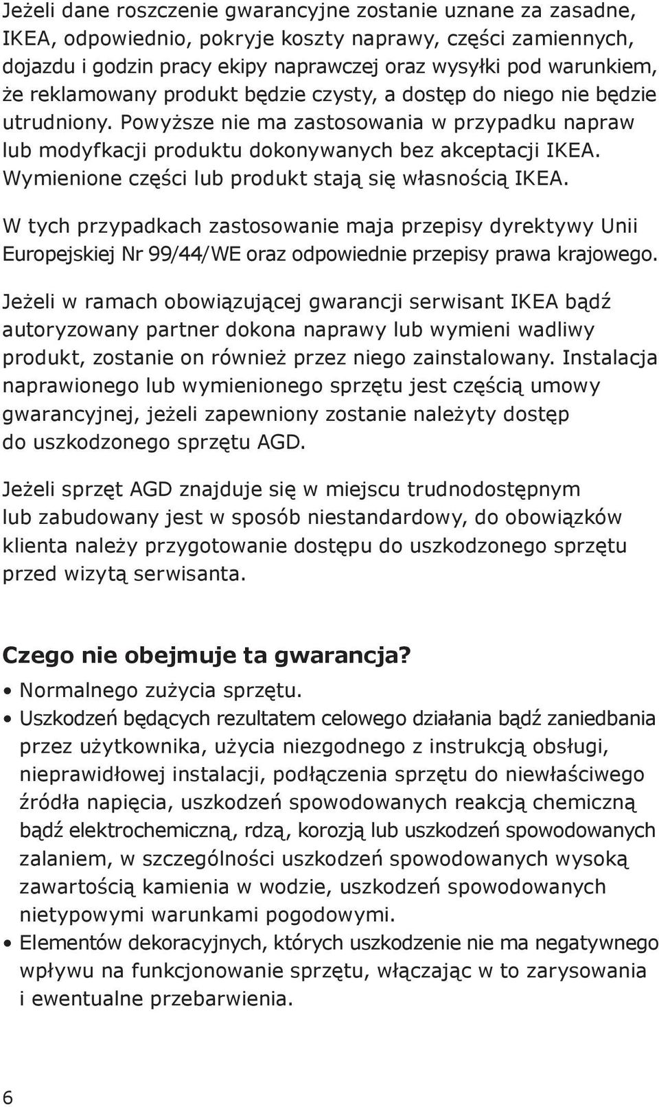 Wymienione części lub produkt stają się własnością IKEA. W tych przypadkach zastosowanie maja przepisy dyrektywy Unii Europejskiej Nr 99/44/WE oraz odpowiednie przepisy prawa krajowego.