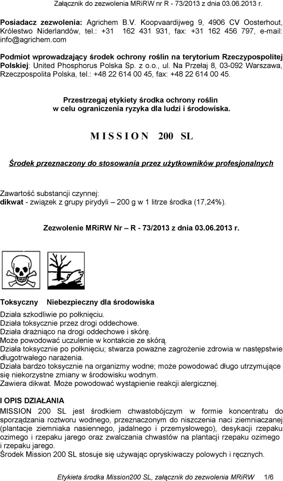 : +48 22 614 00 45, fax: +48 22 614 00 45. Przestrzegaj etykiety środka ochrony roślin w celu ograniczenia ryzyka dla ludzi i środowiska.