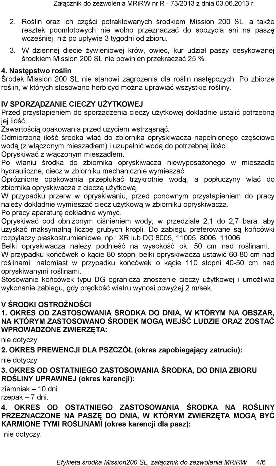 Następstwo roślin Środek Mission 200 SL nie stanowi zagrożenia dla roślin następczych. Po zbiorze roślin, w których stosowano herbicyd można uprawiać wszystkie rośliny.