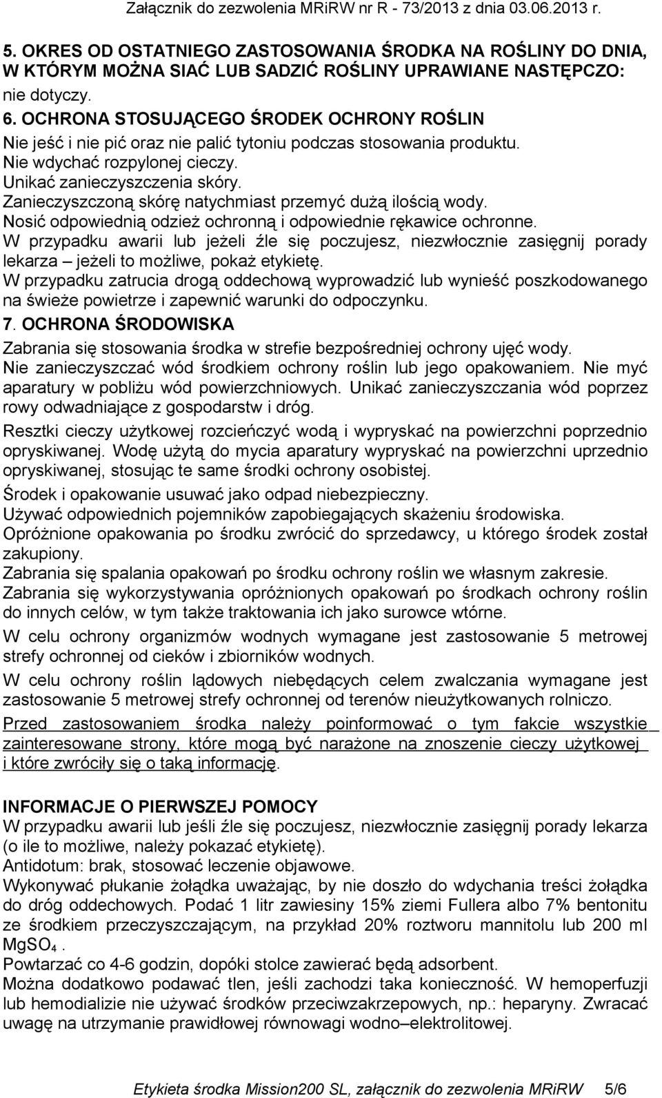 Zanieczyszczoną skórę natychmiast przemyć dużą ilością wody. Nosić odpowiednią odzież ochronną i odpowiednie rękawice ochronne.