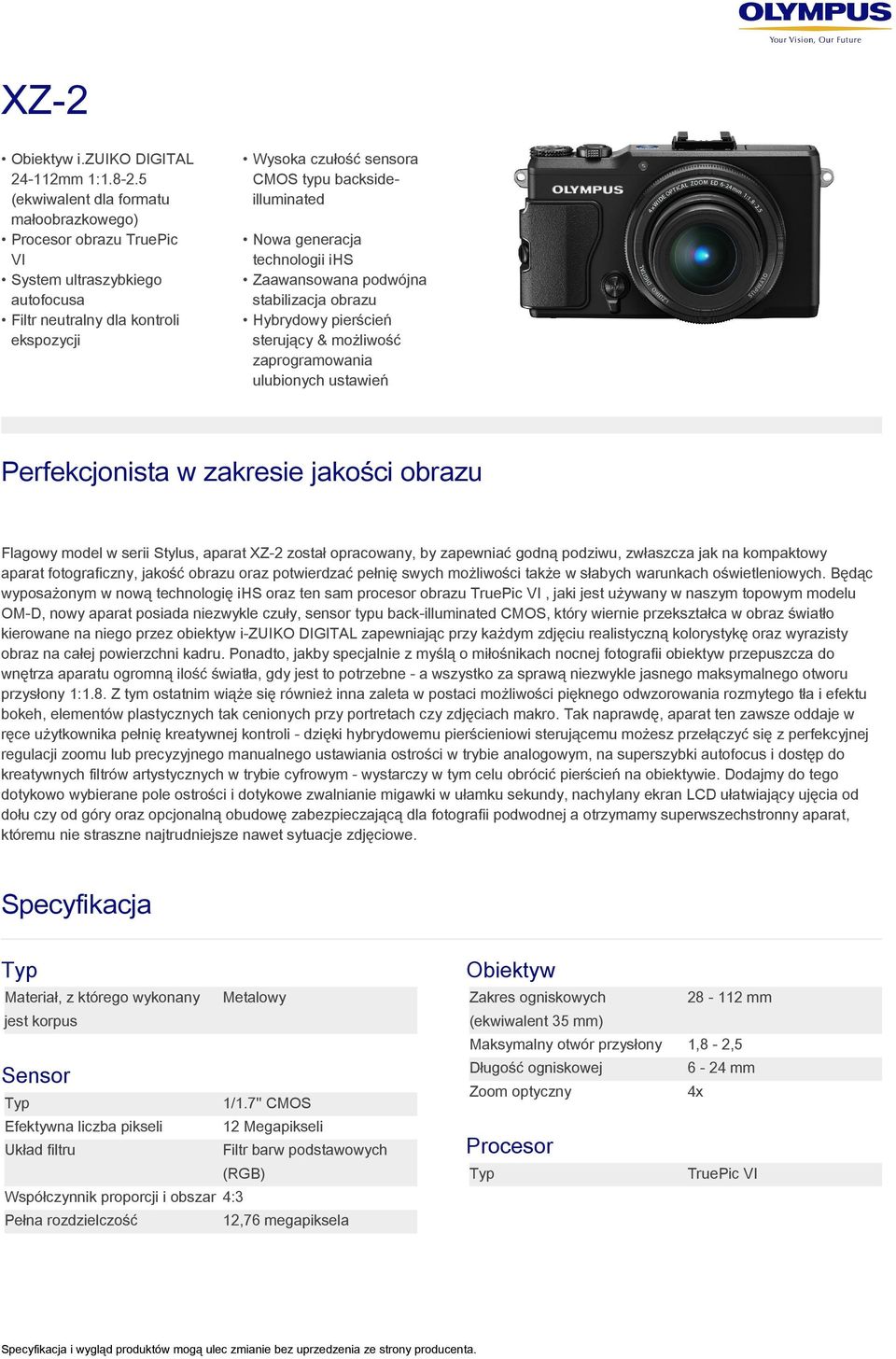 Nowa generacja technologii ihs Zaawansowana podwójna stabilizacja obrazu Hybrydowy pierścień sterujący & możliwość zaprogramowania ulubionych ustawień Perfekcjonista w zakresie jakości obrazu Flagowy