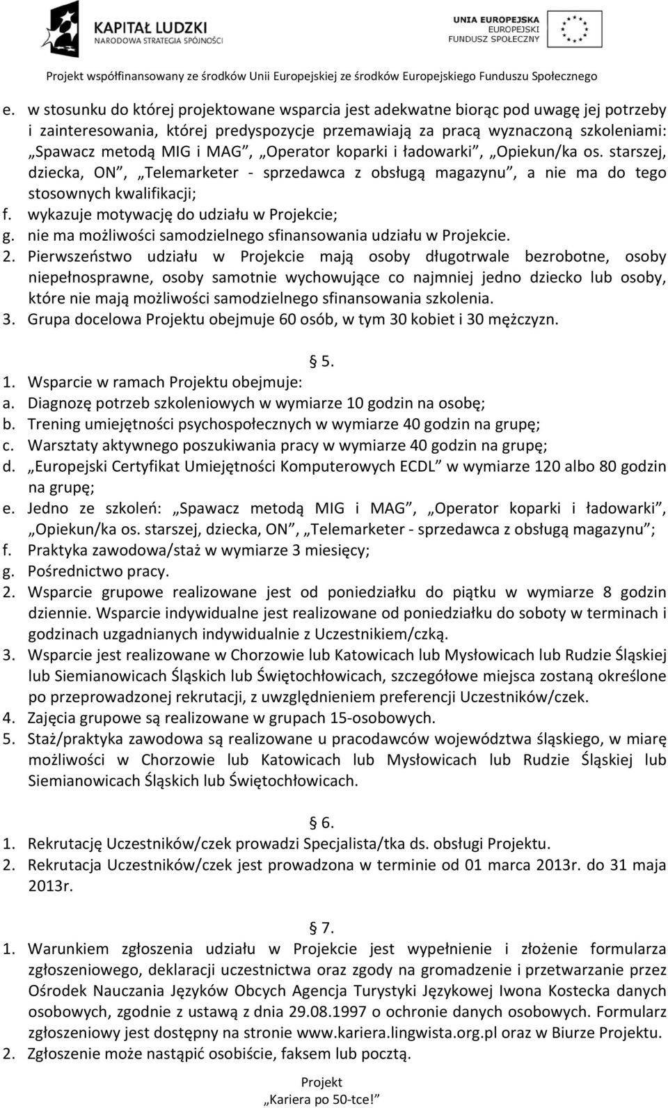 wykazuje motywację do udziału w Projekcie; g. nie ma możliwości samodzielnego sfinansowania udziału w Projekcie. 2.