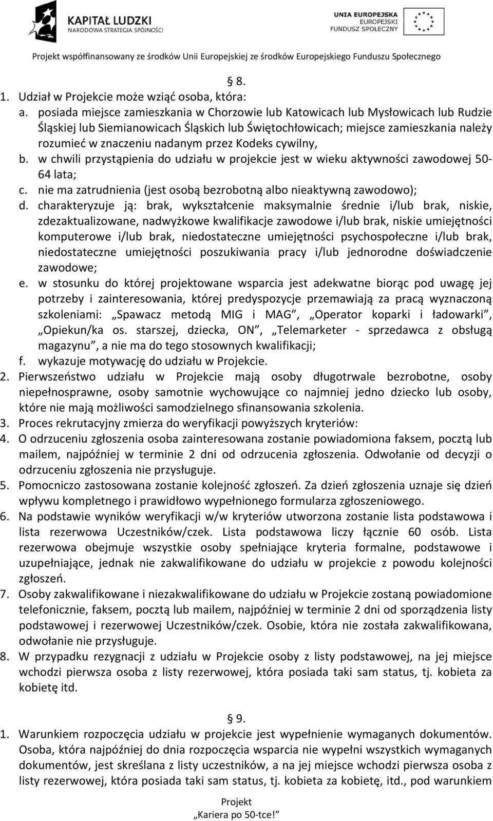 przez Kodeks cywilny, b. w chwili przystąpienia do udziału w projekcie jest w wieku aktywności zawodowej 50 64 lata; c. nie ma zatrudnienia (jest osobą bezrobotną albo nieaktywną zawodowo); d.