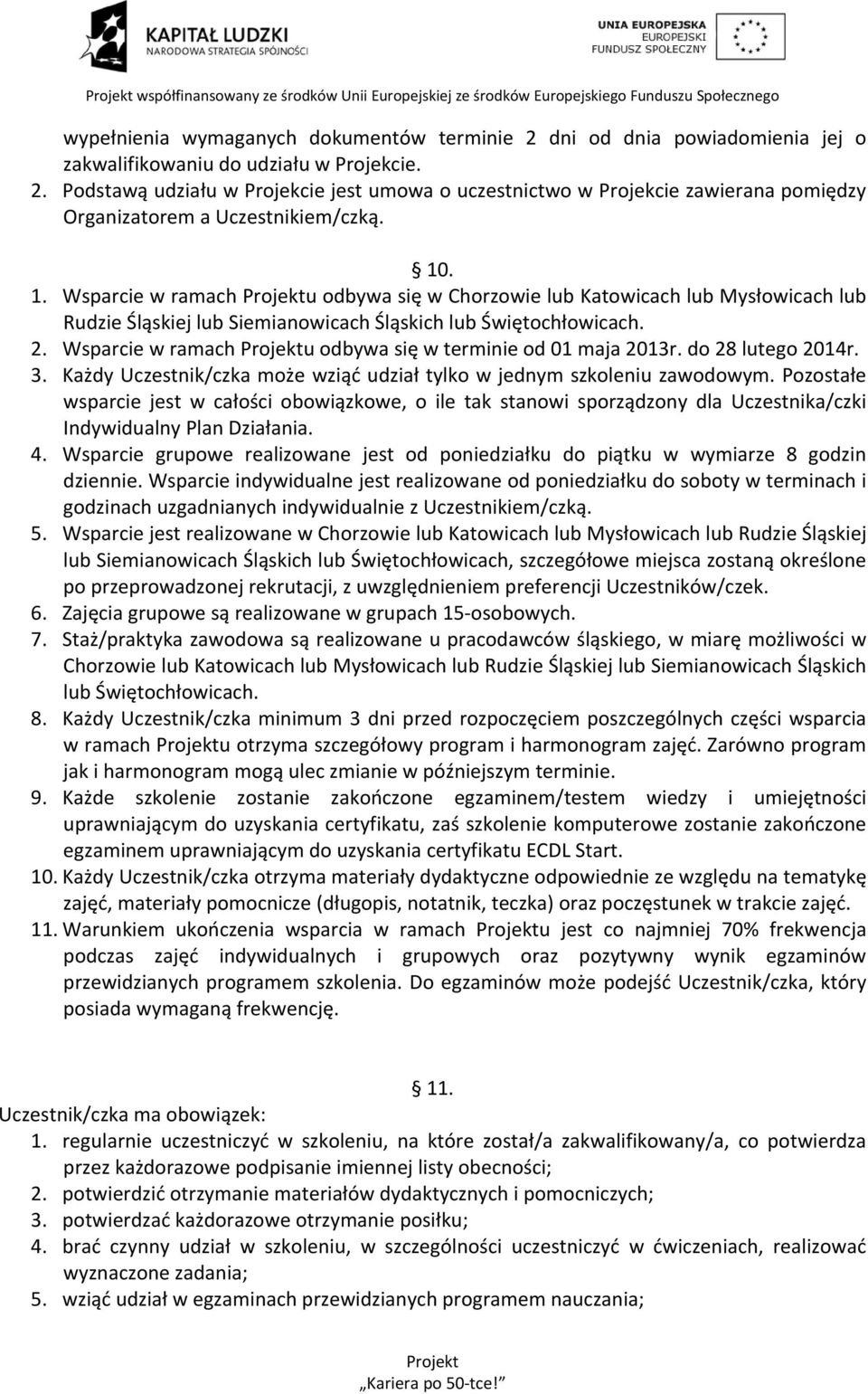 Wsparcie w ramach u odbywa się w terminie od 01 maja 2013r. do 28 lutego 2014r. 3. Każdy Uczestnik/czka może wziąć udział tylko w jednym szkoleniu zawodowym.