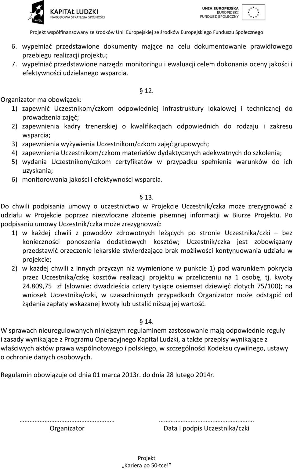 Organizator ma obowiązek: 1) zapewnić Uczestnikom/czkom odpowiedniej infrastruktury lokalowej i technicznej do prowadzenia zajęć; 2) zapewnienia kadry trenerskiej o kwalifikacjach odpowiednich do