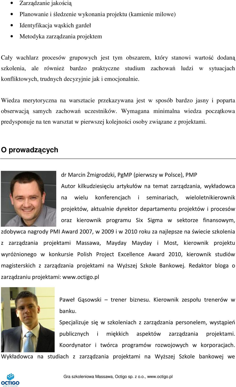 Wiedza merytoryczna na warsztacie przekazywana jest w sposób bardzo jasny i poparta obserwacją samych zachowań uczestników.