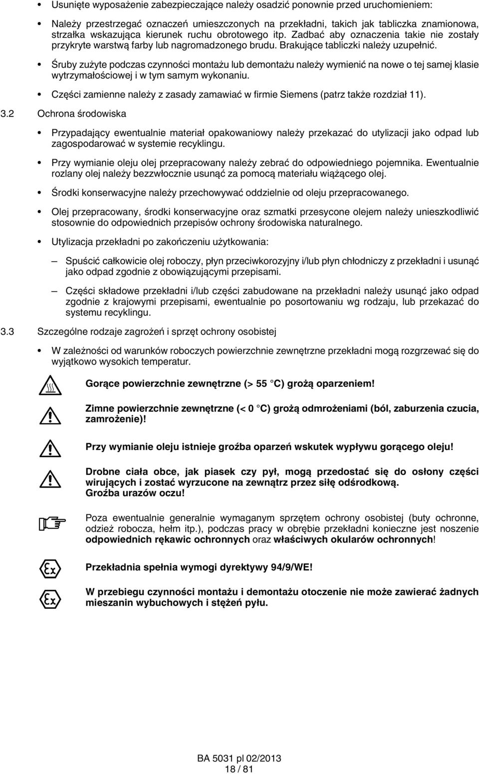 Śruby zużyte podczas czynności montażu lub demontażu należy wymienić na nowe o tej samej klasie wytrzymałościowej i w tym samym wykonaniu.