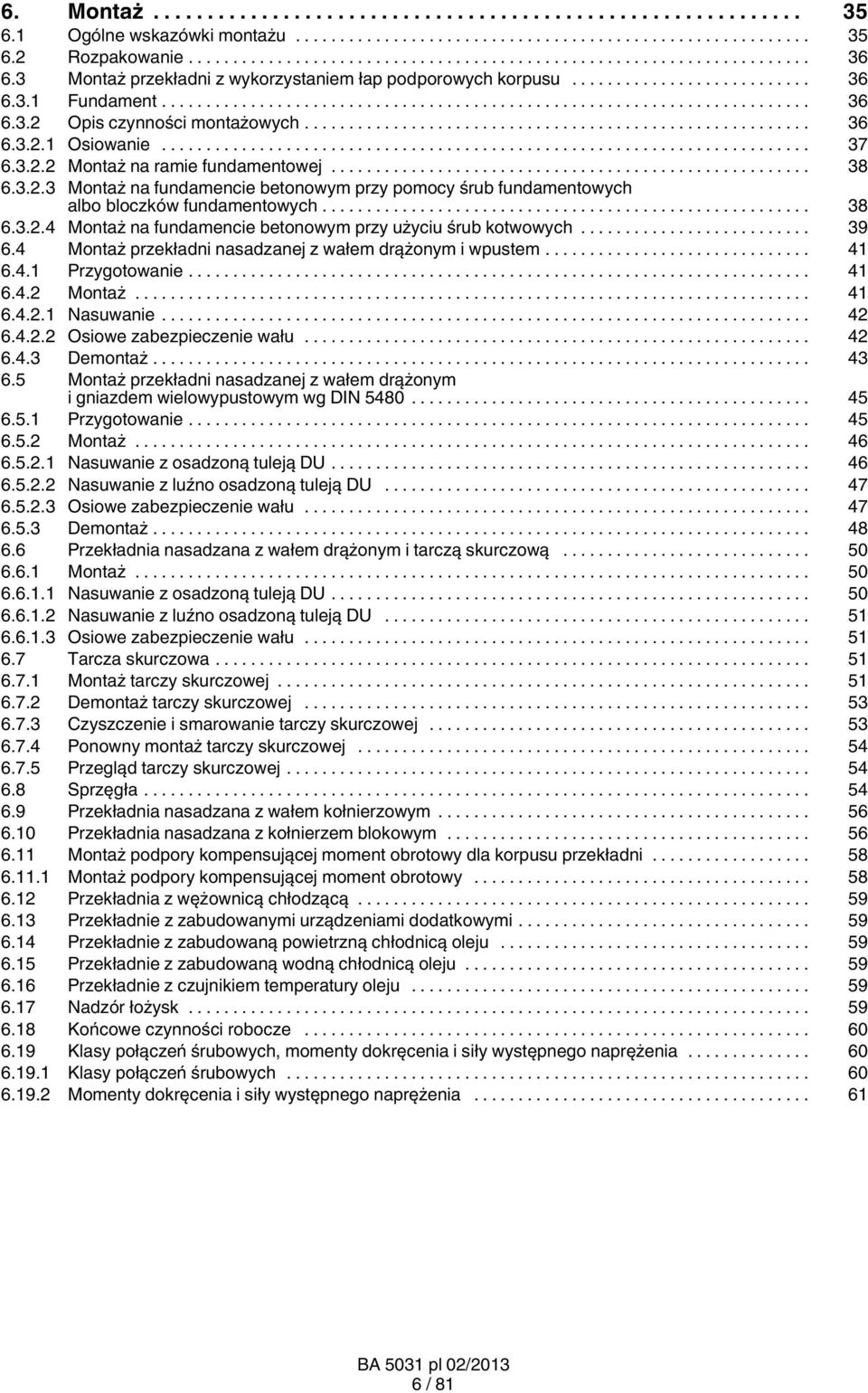 .. 39 6.4 Montaż przekładni nasadzanej z wałem drążonym i wpustem... 41 6.4.1 Przygotowanie... 41 6.4.2 Montaż... 41 6.4.2.1 Nasuwanie... 42 6.4.2.2 Osiowe zabezpieczenie wału... 42 6.4.3 Demontaż.