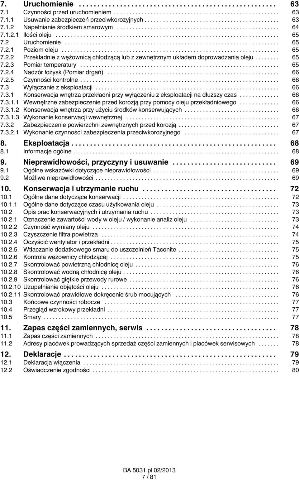 .. 66 7.2.5 Czynności kontrolne... 66 7.3 Wyłączanie z eksploatacji... 66 7.3.1 Konserwacja wnętrza przekładni przy wyłączeniu z eksploatacji na dłuższy czas... 66 7.3.1.1 Wewnętrzne zabezpieczenie przed korozją przy pomocy oleju przekładniowego.