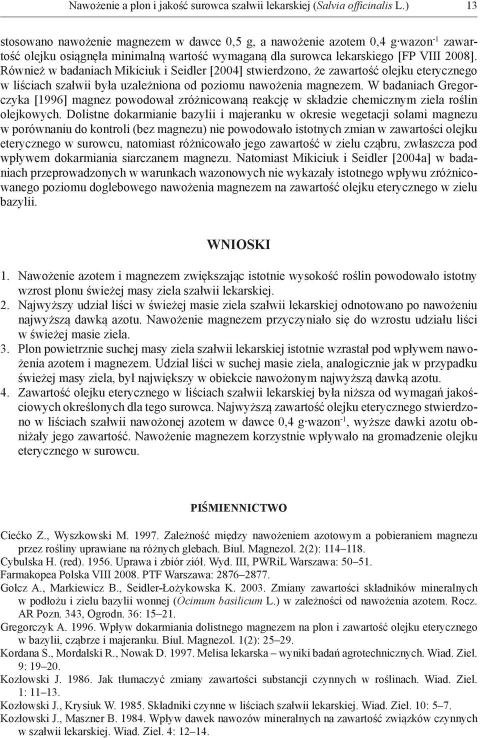 Również w badaniach Mikiciuk i Seidler [2004] stwierdzono, że zawartość olejku eterycznego w liściach szałwii była uzależniona od poziomu nawożenia magnezem.