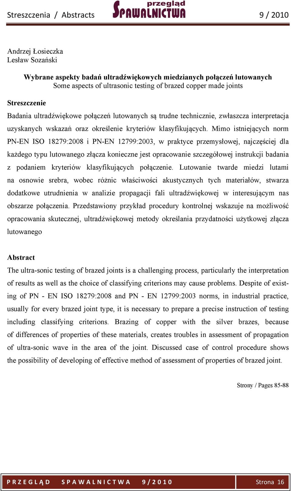 Mimo istniejących norm PN-EN ISO 18279:2008 i PN-EN 12799:2003, w praktyce przemysłowej, najczęściej dla każdego typu lutowanego złącza konieczne jest opracowanie szczegółowej instrukcji badania z
