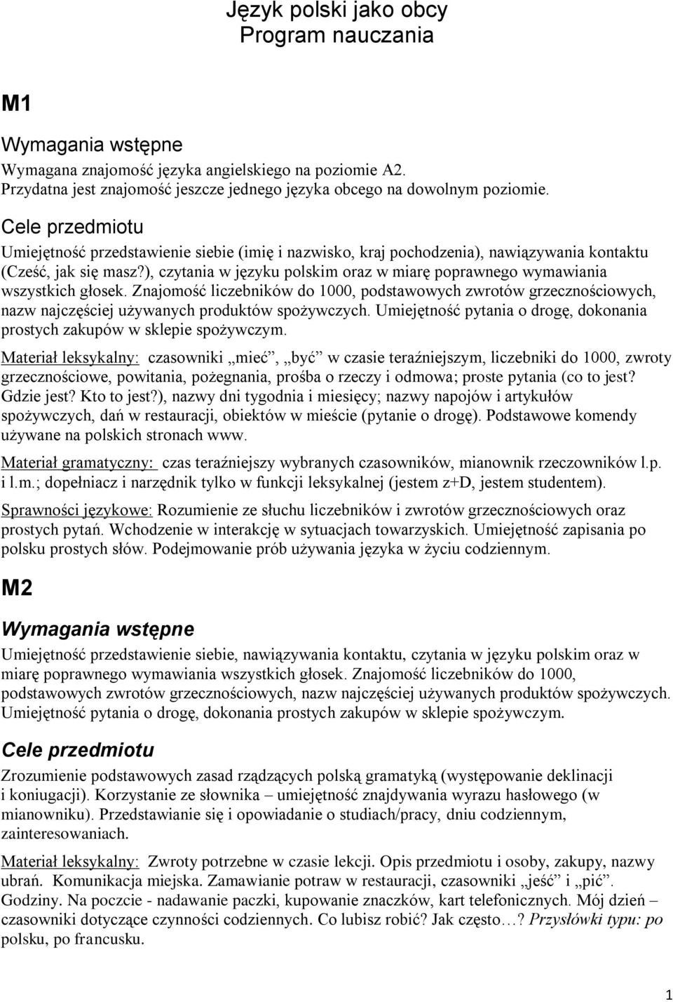Znajomość liczebników do 1000, podstawowych zwrotów grzecznościowych, nazw najczęściej używanych produktów spożywczych. Umiejętność pytania o drogę, dokonania prostych zakupów w sklepie spożywczym.