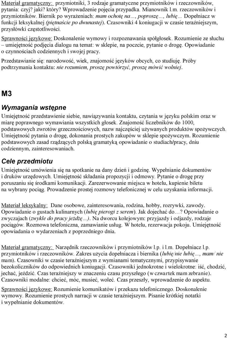 Sprawności językowe: Doskonalenie wymowy i rozpoznawania spółgłosek. Rozumienie ze słuchu umiejętność podjęcia dialogu na temat: w sklepie, na poczcie, pytanie o drogę.
