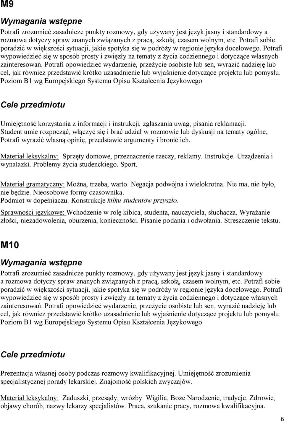 Potrafi wypowiedzieć się w sposób prosty i zwięzły na tematy z życia codziennego i dotyczące własnych zainteresowań.