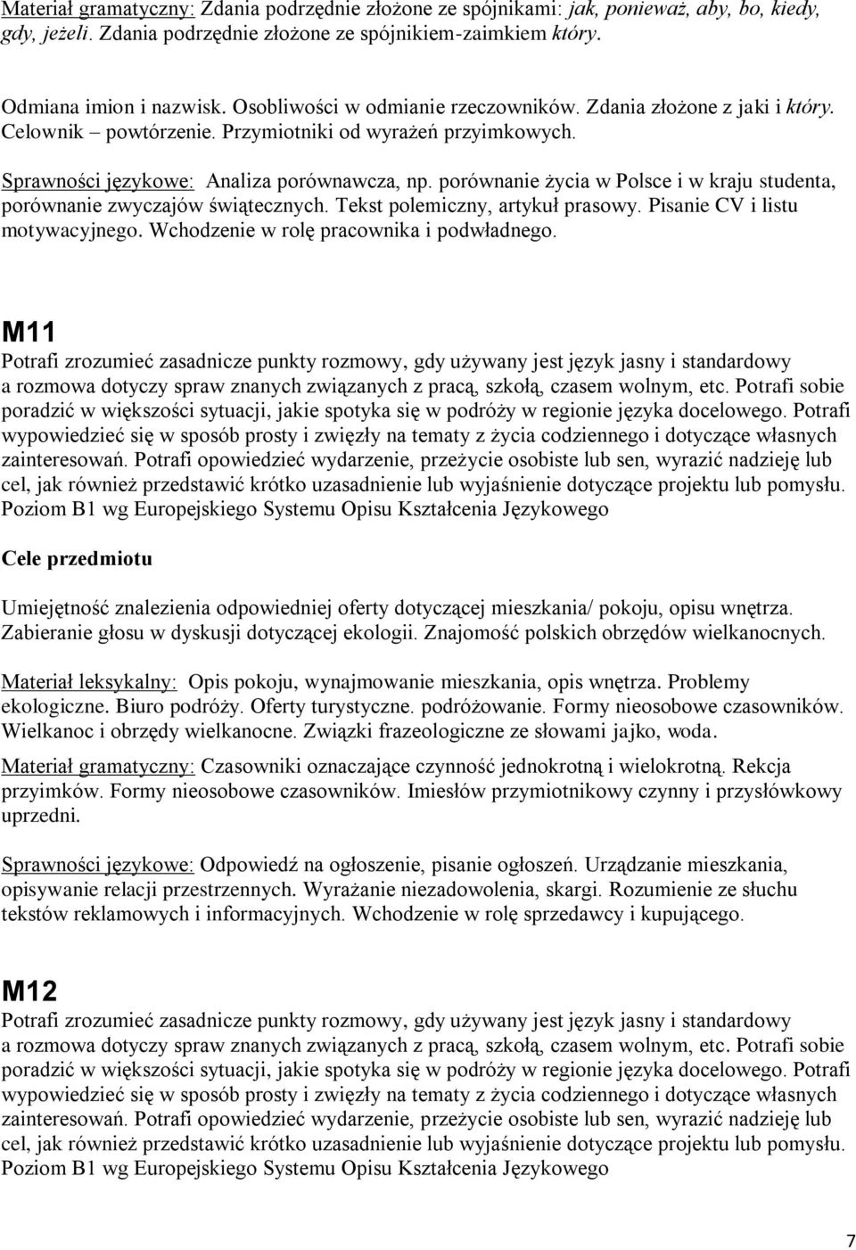 porównanie życia w Polsce i w kraju studenta, porównanie zwyczajów świątecznych. Tekst polemiczny, artykuł prasowy. Pisanie CV i listu motywacyjnego. Wchodzenie w rolę pracownika i podwładnego.