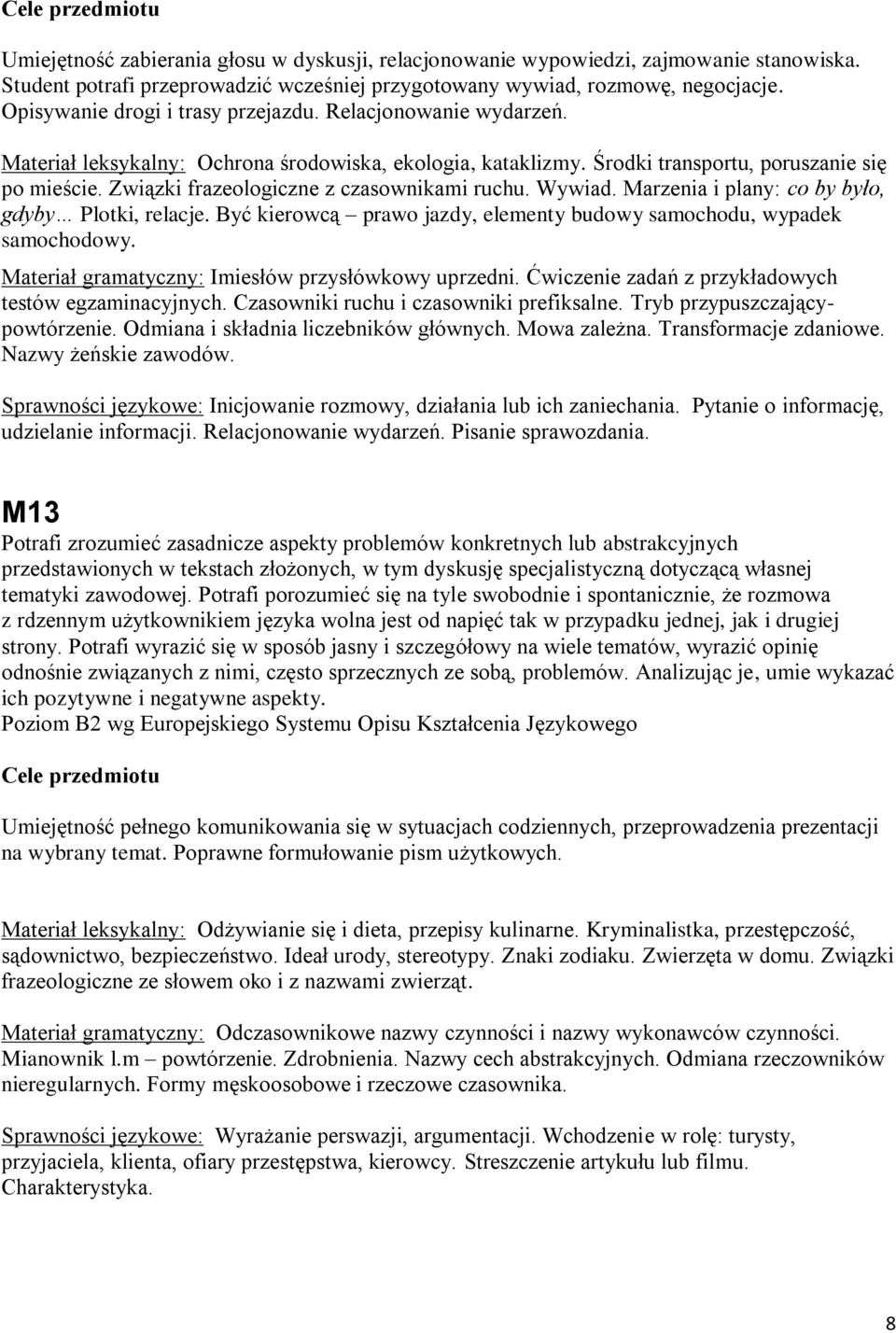 Związki frazeologiczne z czasownikami ruchu. Wywiad. Marzenia i plany: co by było, gdyby Plotki, relacje. Być kierowcą prawo jazdy, elementy budowy samochodu, wypadek samochodowy.