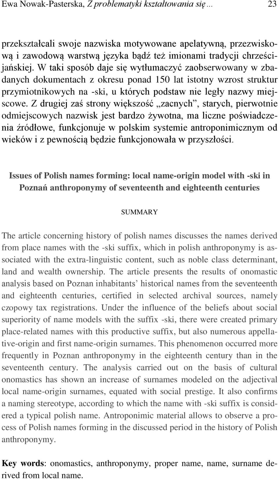 Z drugiej zaś strony większość zacnych, starych, pierwotnie odmiejscowych nazwisk jest bardzo żywotna, ma liczne poświadczenia źródłowe, funkcjonuje w polskim systemie antroponimicznym od wieków i z