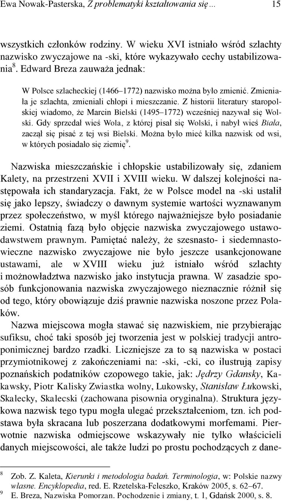 Z historii literatury staropolskiej wiadomo, że Marcin Bielski (1495 1772) wcześniej nazywał się Wolski.