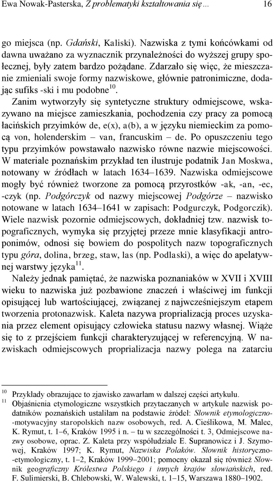 Zdarzało się więc, że mieszczanie zmieniali swoje formy nazwiskowe, głównie patronimiczne, dodając sufiks -ski i mu podobne 10.