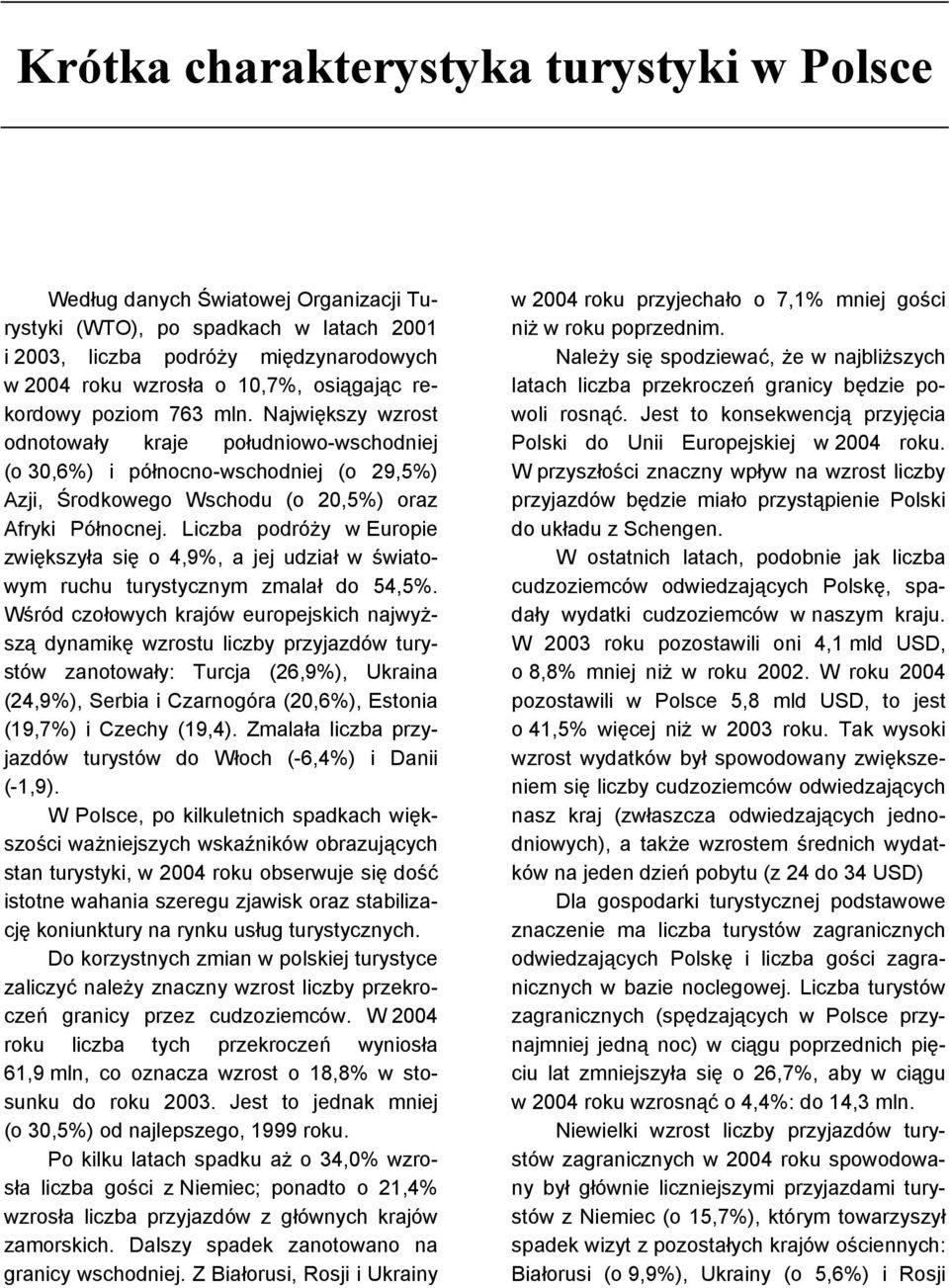 Liczba podróży w Europie zwiększyła się o,%, a jej udział w światowym ruchu turystycznym zmalał do,%.