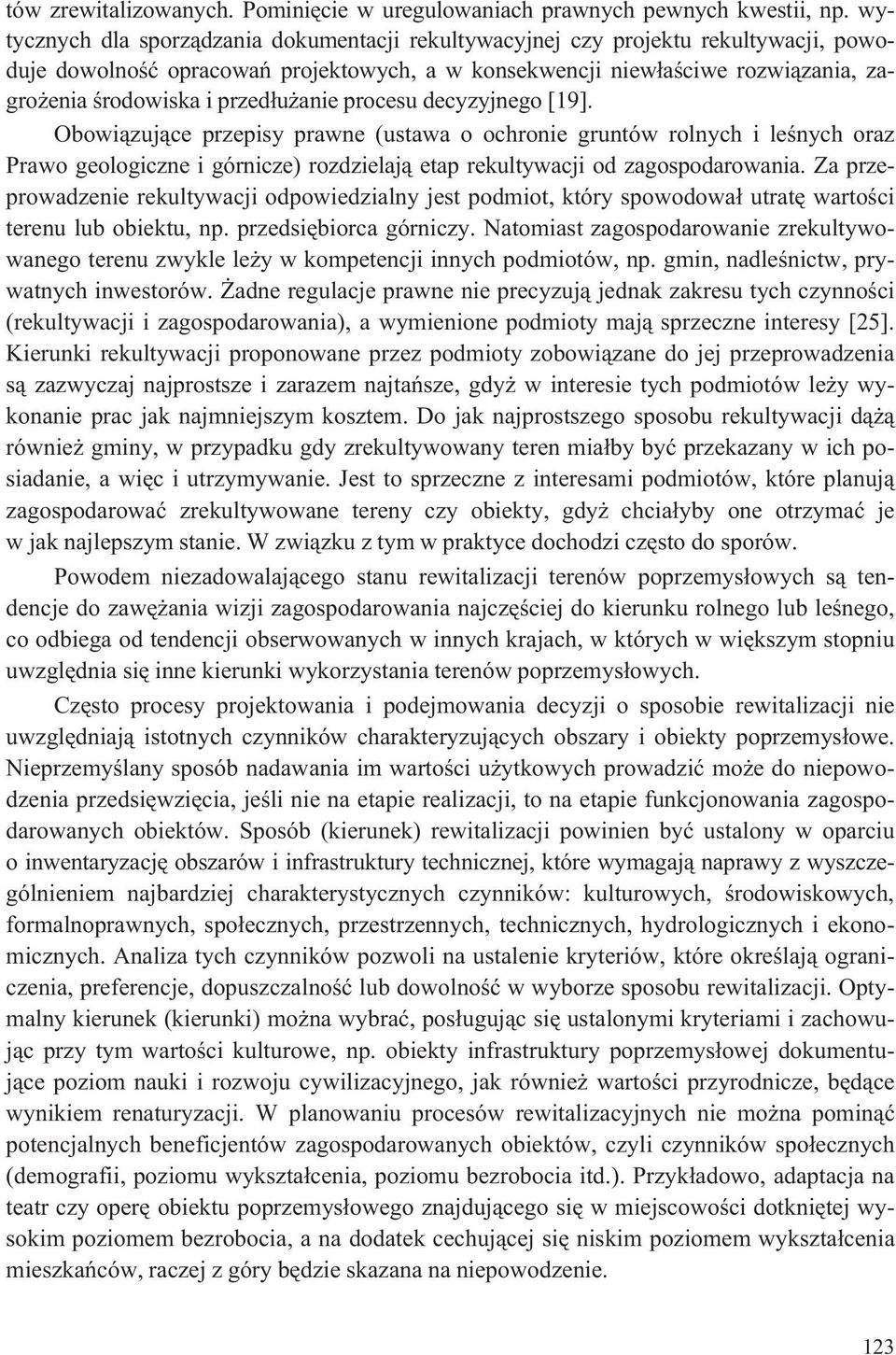 przed³u anie procesu decyzyjnego [19]. Obowi¹zuj¹ce przepisy prawne (ustawa o ochronie gruntów rolnych i leœnych oraz Prawo geologiczne i górnicze) rozdzielaj¹ etap rekultywacji od zagospodarowania.