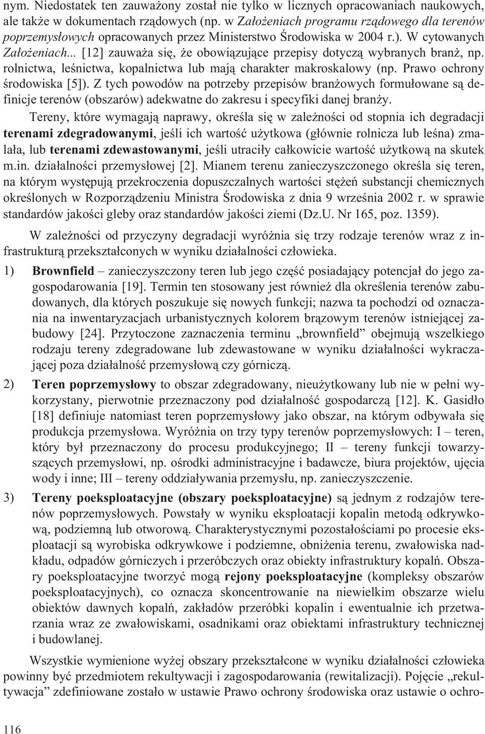 .. [12] zauwa a siê, e obowi¹zuj¹ce przepisy dotycz¹ wybranych bran, np. rolnictwa, leœnictwa, kopalnictwa lub maj¹ charakter makroskalowy (np. Prawo ochrony œrodowiska [5]).