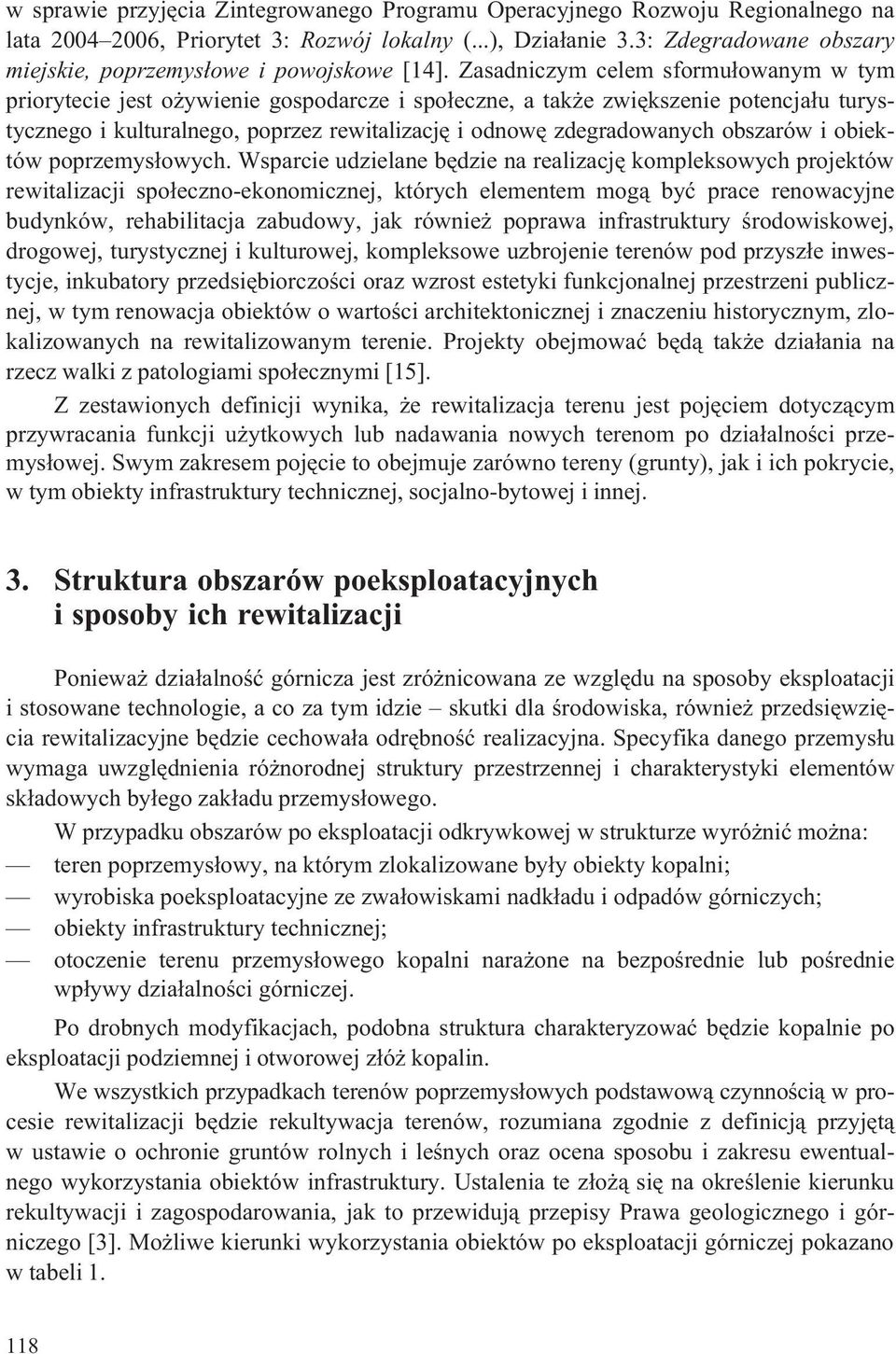 Zasadniczym celem sformu³owanym w tym priorytecie jest o ywienie gospodarcze i spo³eczne, a tak e zwiêkszenie potencja³u turystycznego i kulturalnego, poprzez rewitalizacjê i odnowê zdegradowanych