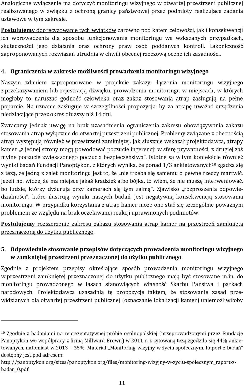 Postulujemy doprecyzowanie tych wyjątków zarówno pod katem celowości, jak i konsekwencji ich wprowadzenia dla sposobu funkcjonowania monitoringu we wskazanych przypadkach, skuteczności jego działania